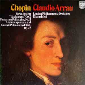 Chopin, Claudio Arrau, London Philharmonic Orchestra, Eliahu Inbal - Variations On "Là Ci Darem," Op. 2, Fantasy On Polish Airs, Op. 13, Andante Spianato And Grande Polonaise In E Flat, Op. 22 download free
