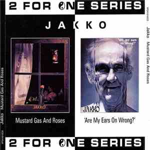 Jakko - Mustard Gas And Roses / 'Are My Ears On Wrong?' download free