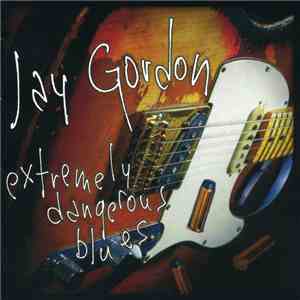 Jay Gordon  - Extremely Dangerous Blues download free