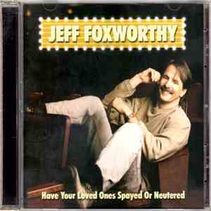 Jeff Foxworthy - Have Your Loved Ones Spayed Or Neutered download free