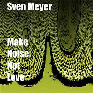 Sven Meyer  - Make Noise Not Love download free